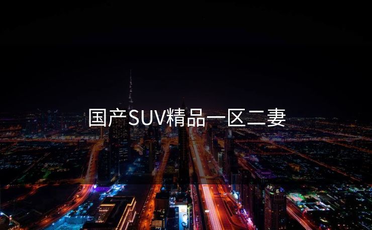 国产SUV精品一区二妻