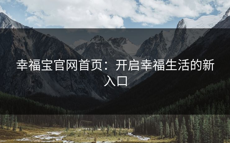 幸福宝官网首页：开启幸福生活的新入口